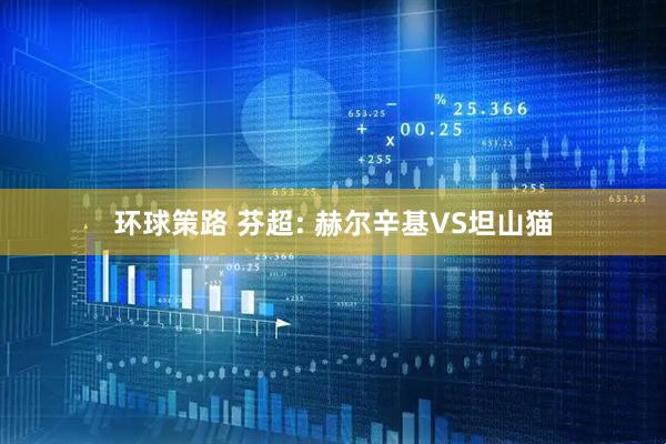 环球策路 芬超: 赫尔辛基VS坦山猫